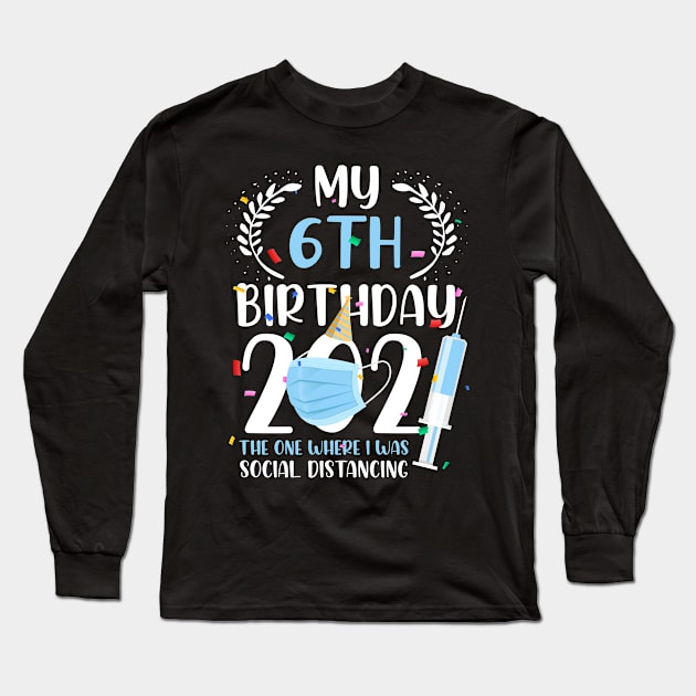 My 6 Birthday 2021 Funny Social Distancing 6 Years Old Long Sleeve T-Shirt by ElisamaAmarezw